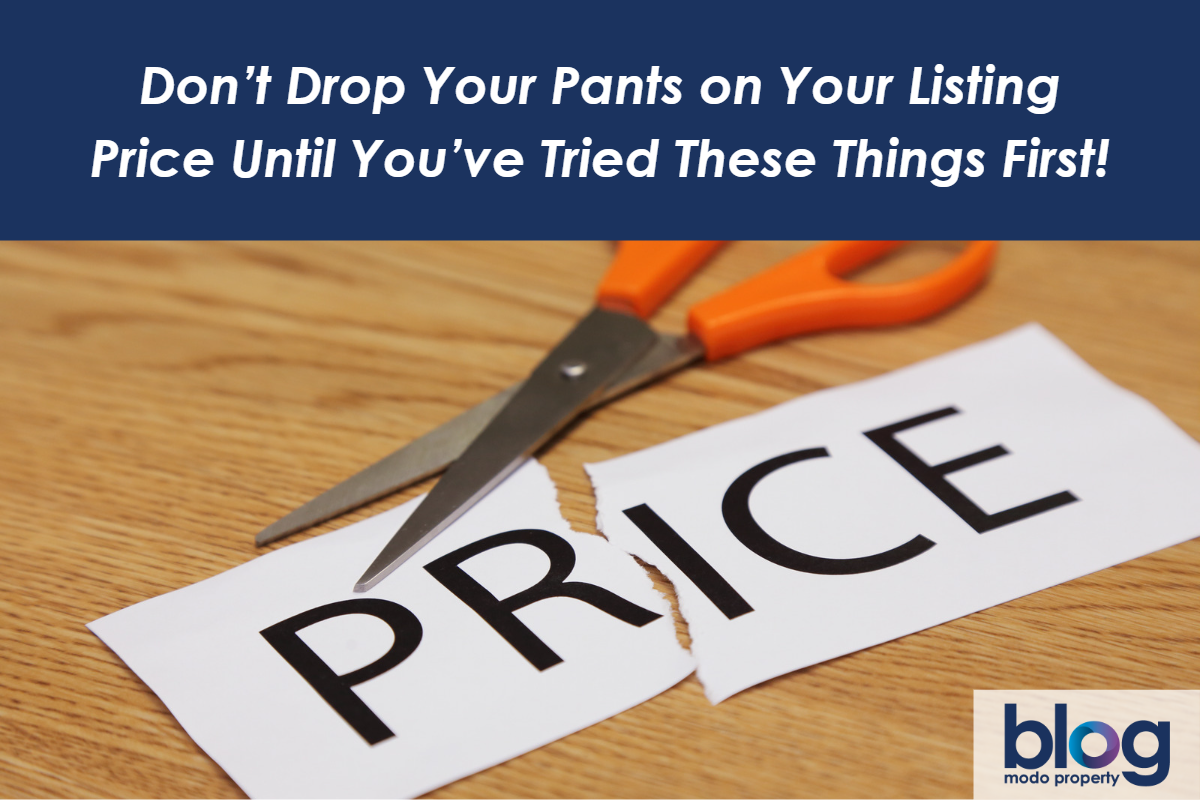 Don’t Drop Your Pants on Your Listing Price Until You’ve Tried These Things First!